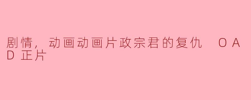 剧情,动画动画片政宗君的复仇 OAD正片